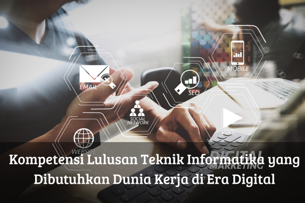 Kunci Sukses Lulusan Teknik Informatika dalam Memenangkan Persaingan Karier Digital